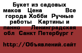  Букет из садовых маков › Цена ­ 6 000 - Все города Хобби. Ручные работы » Картины и панно   . Ленинградская обл.,Санкт-Петербург г.